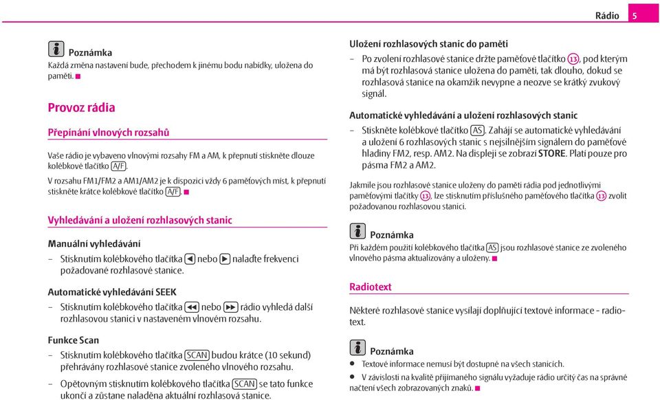 V rozsahu FM1/FM2 a AM1/AM2 je k dispozici vždy 6 paměťových míst, k přepnutí stiskněte krátce kolébkové tlačítko A/F.