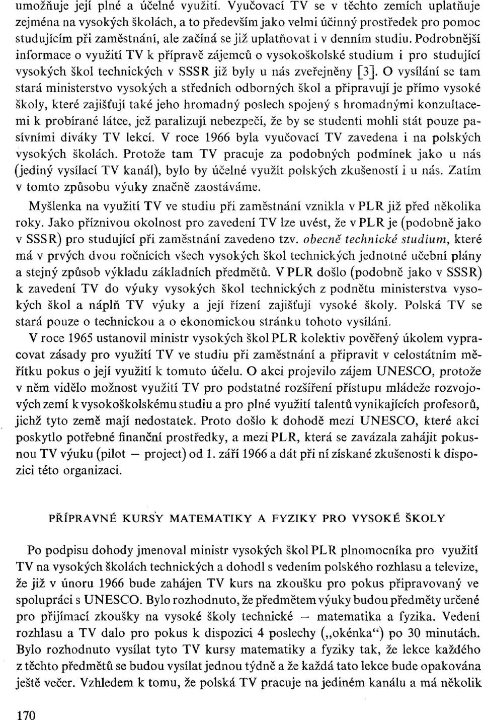Podrobnější informace o využití TV k přípravě zájemců o vysokoškolské studium i pro studující vysokých škol technických v SSSR již byly u nás zveřejněny [3].