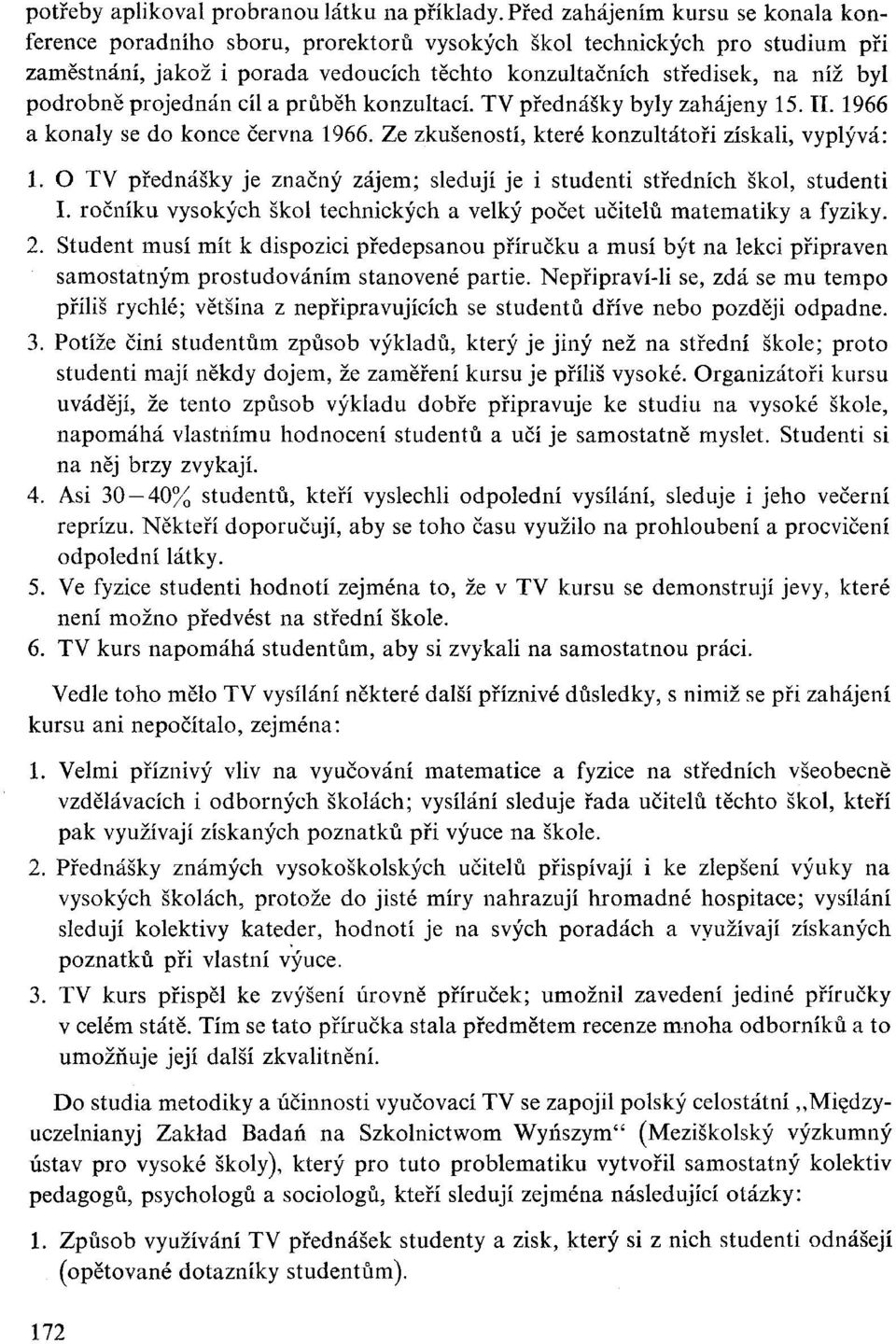 podrobně projednán cíl a průběh konzultací. TV přednášky byly zahájeny 15. II. 1966 a konaly se do konce června 1966. Ze zkušeností, které konzultátoři získali, vyplývá: 1.