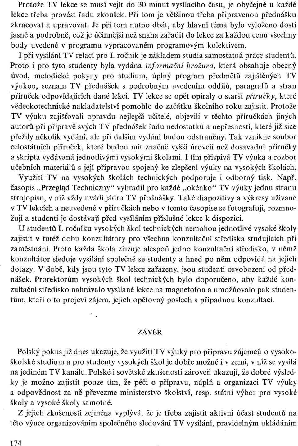 kolektivem. I při vysílání TV relací pro I. ročník je základem studia samostatná práce studentů.