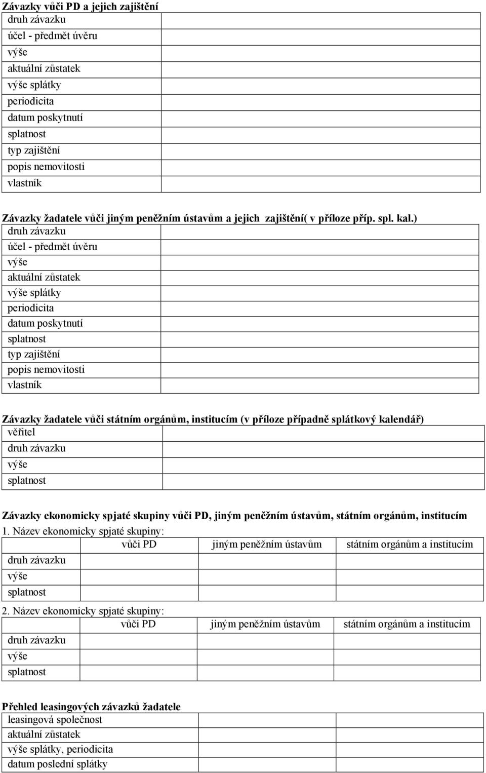 ) účel - předmět úvěru aktuální zůstatek splátky periodicita datum poskytnutí typ zajištění popis nemovitosti vlastník Závazky žadatele vůči státním orgánům, institucím (v příloze případně splátkový