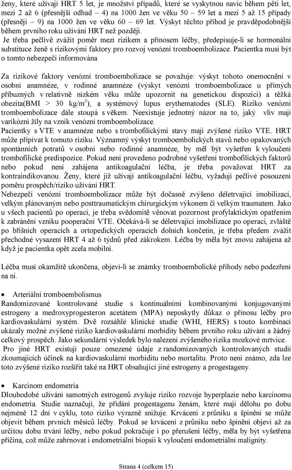 Je třeba pečlivě zvážit poměr mezi rizikem a přínosem léčby, předepisuje-li se hormonální substituce ženě s rizikovými faktory pro rozvoj venózní tromboembolizace.