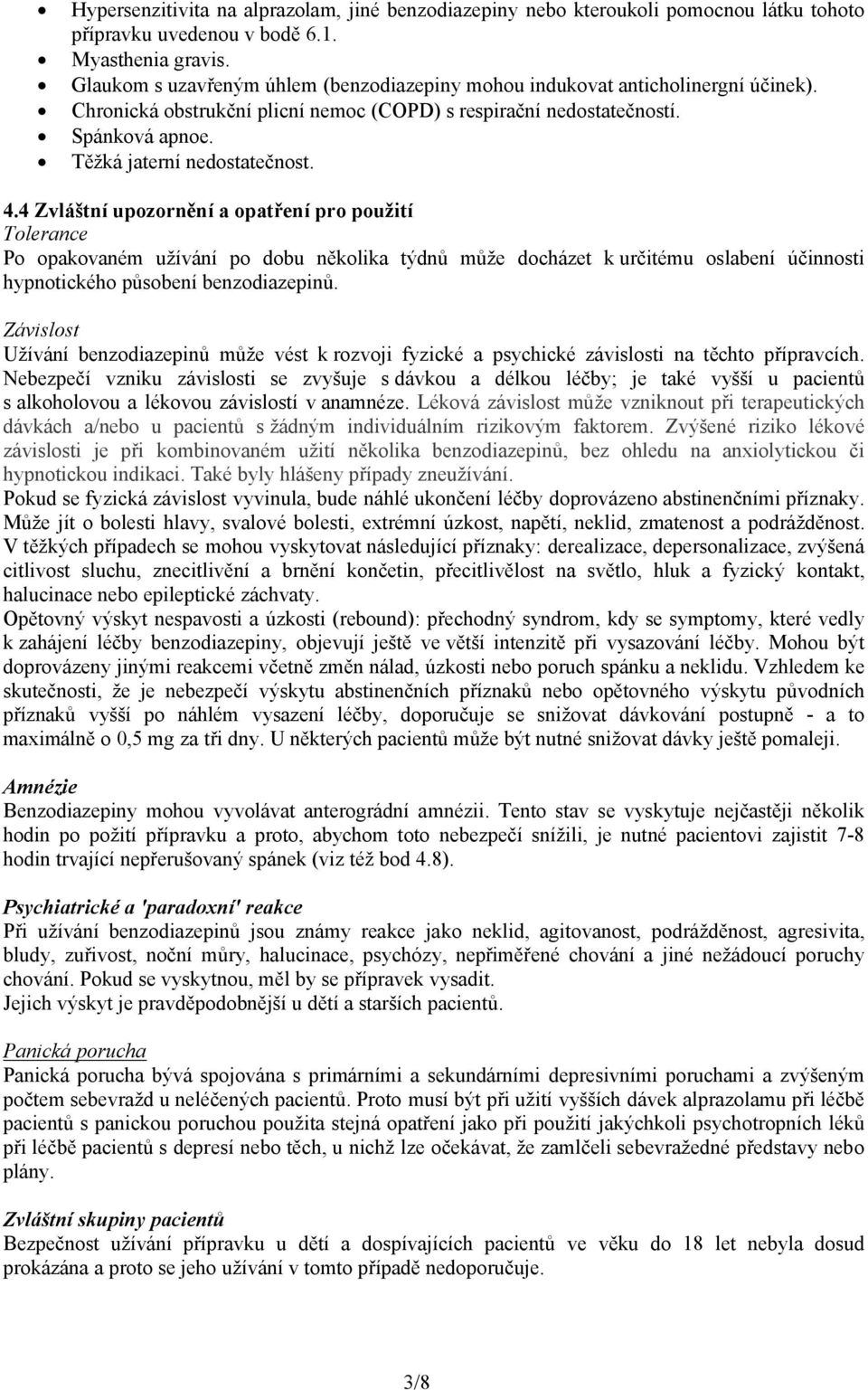 4.4 Zvláštní upozornění a opatření pro použití Tolerance Po opakovaném užívání po dobu několika týdnů může docházet k určitému oslabení účinnosti hypnotického působení benzodiazepinů.