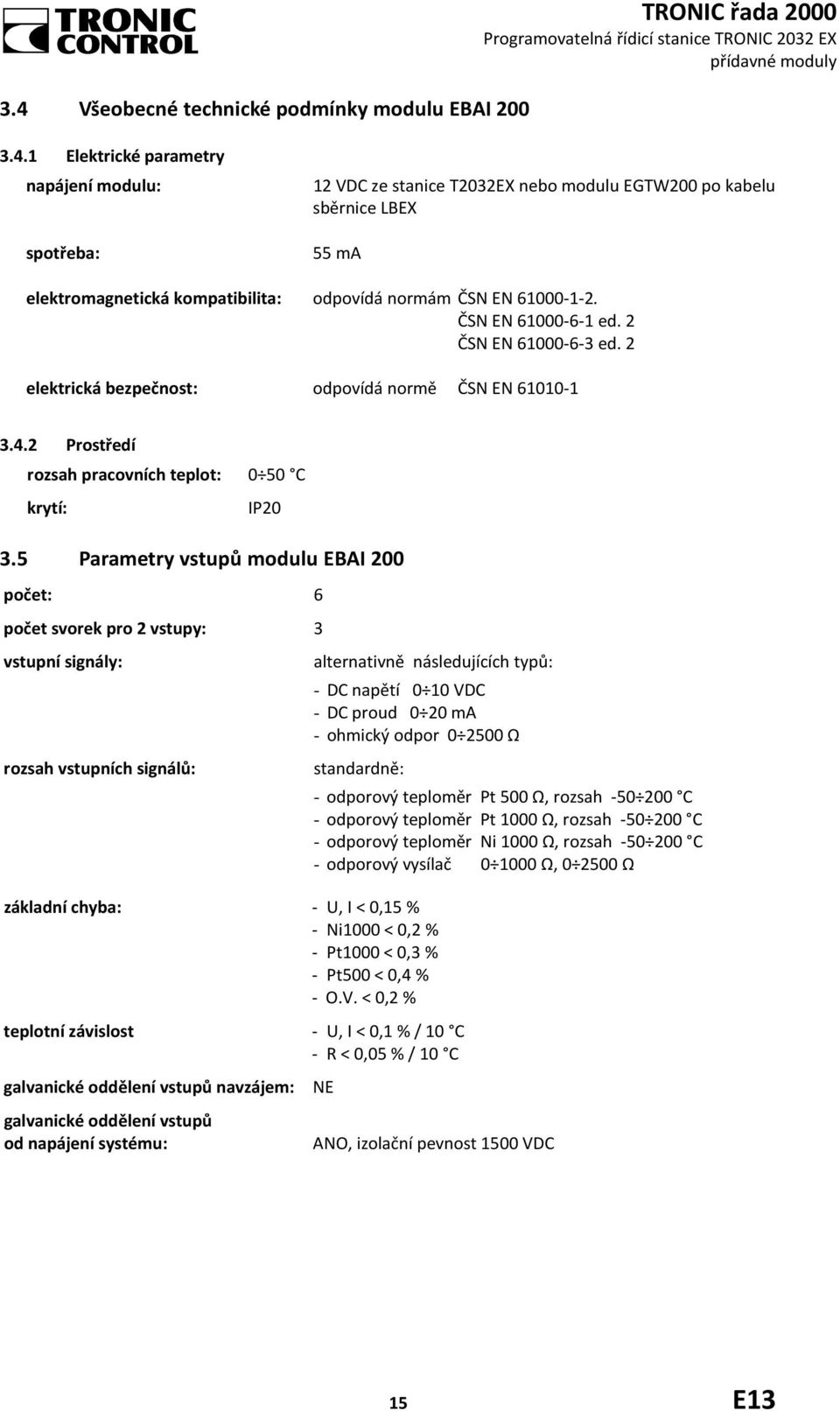 5 Parametry vstupů modulu EBAI 200 počet: 6 počet svorek pro 2 vstupy: 3 vstupní signály: rozsah vstupních signálů: alternativně následujících typů: - DC napětí 0 10 VDC - DC proud 0 20 ma - ohmický