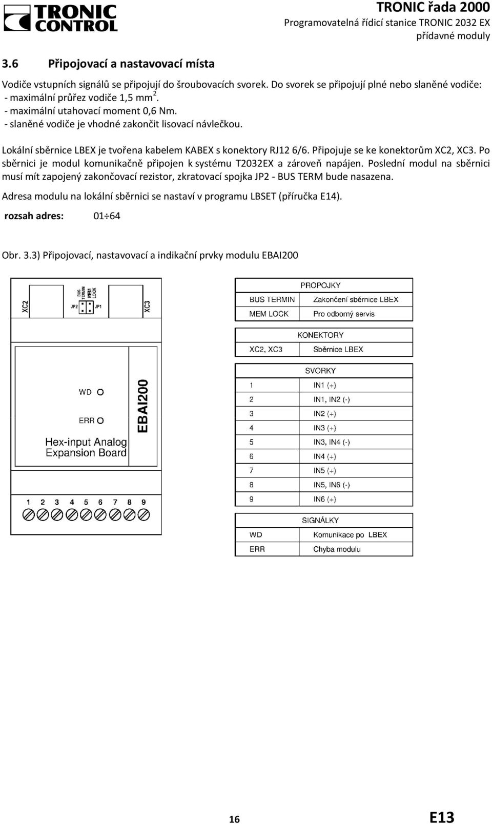 Lokální sběrnice LBEX je tvořena kabelem KABEX s konektory RJ12 6/6. Připojuje se ke konektorům XC2, XC3. Po sběrnici je modul komunikačně připojen k systému T2032EX a zároveň napájen.