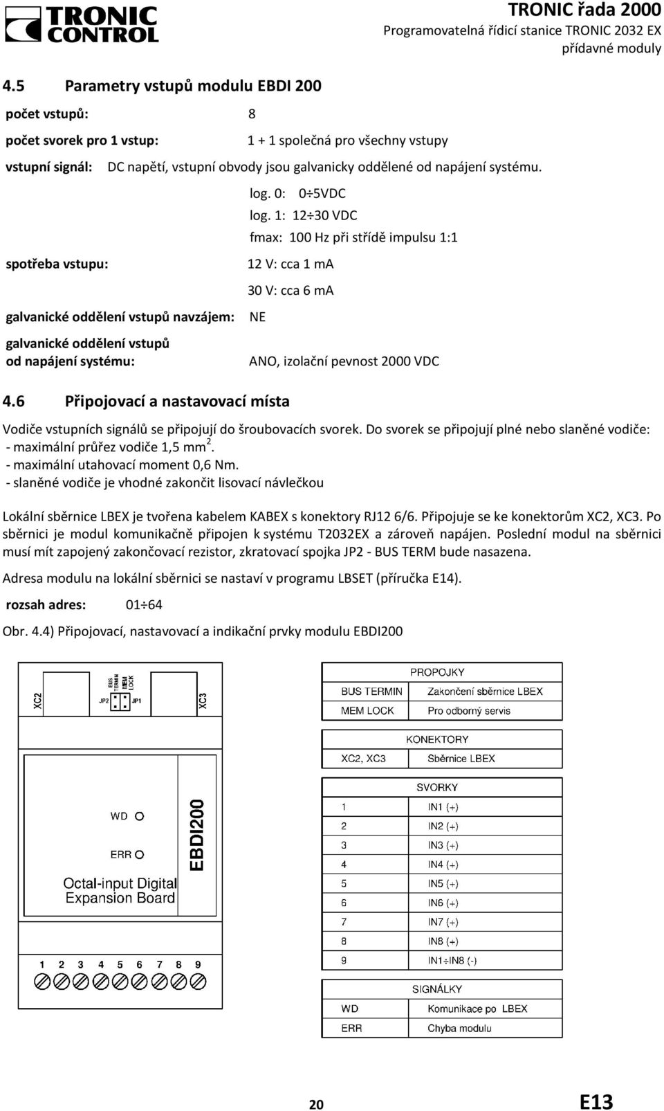 1: 12 30 VDC fmax: 100 Hz při střídě impulsu 1:1 12 V: cca 1 ma 30 V: cca 6 ma NE 4.