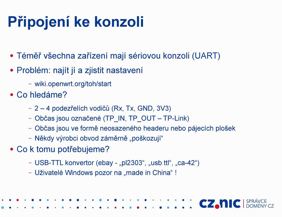 2 4 podezřelích vodičů (Rx, Tx, GND, 3V3) Občas jsou označené (TP_IN, TP_OUT TP-Link) Občas jsou ve formě
