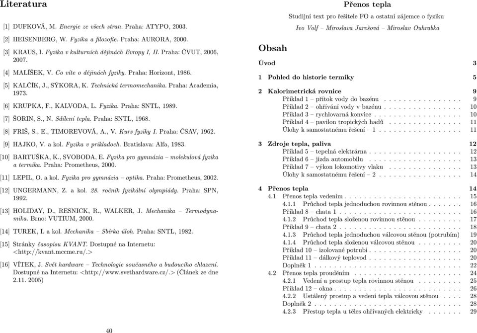 Praha: SNTL, 989. [7] ŠORIN, S., N. Sílení tepla. Praha: SNTL, 968. [8] FRIŠ, S., E., TIMOREVOVÁ, A., V. Kurs fyziky I. Praha: ČSAV, 96. [9] HAJKO, V. a kol. Fyzika v príklaoch. Bratislava: Alfa, 983.