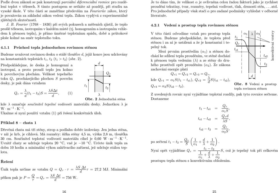 Fourier (768 830) při svých pokusech a měřeních zjistil, že teplo prošlé tělesem, izotropním v kažém místě (tj.