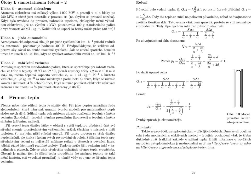 Kolik uhlí se uspoří za běžný měsíc práce (30 ní)? Úloha 6 jíza automobilu Aeroynamická oporová síla, jíž při jízě rychlostí 90 km h působí vzuch na automobil, přestavuje honotu 400 N.
