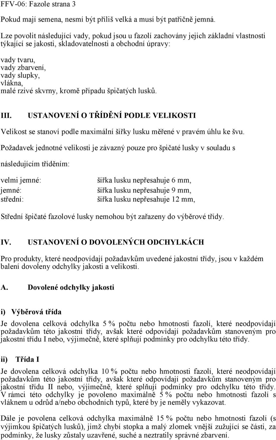 rzivé skvrny, kromě případu špičatých lusků. III. USTANOVENÍ O TŘÍDĚNÍ PODLE VELIKOSTI Velikost se stanoví podle maximální šířky lusku měřené v pravém úhlu ke švu.