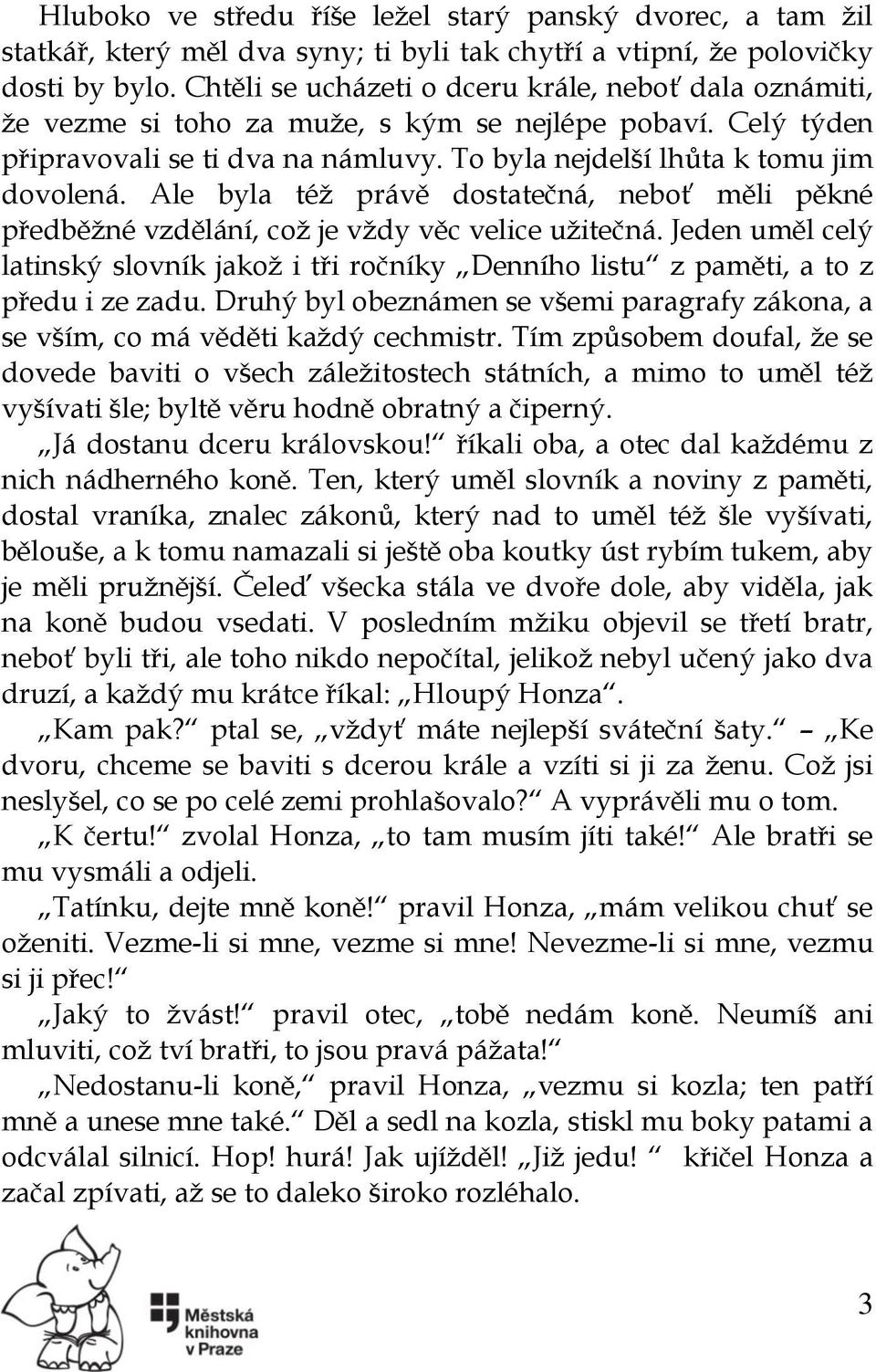 Ale byla též právě dostatečná, neboť měli pěkné předběžné vzdělání, což je vždy věc velice užitečná.