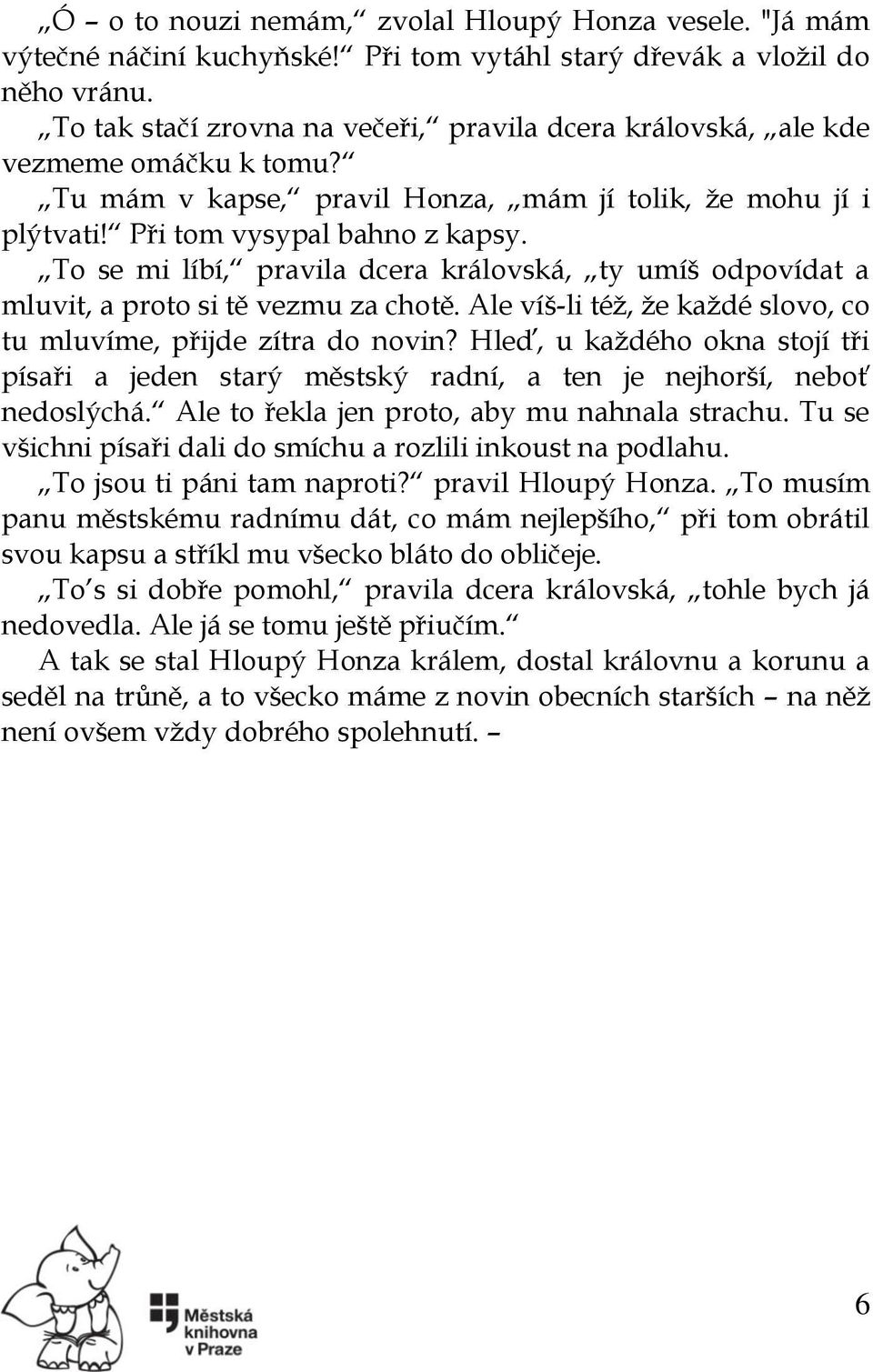 To se mi líbí, pravila dcera královská, ty umíš odpovídat a mluvit, a proto si tě vezmu za chotě. Ale víš-li též, že každé slovo, co tu mluvíme, přijde zítra do novin?