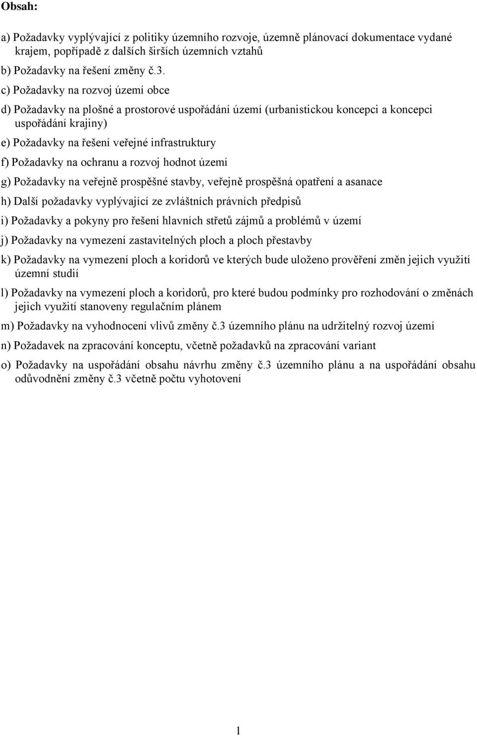 Požadavky na ochranu a rozvoj hodnot území g) Požadavky na veřejně prospěšné stavby, veřejně prospěšná opatření a asanace h) Další požadavky vyplývající ze zvláštních právních předpisů i) Požadavky a