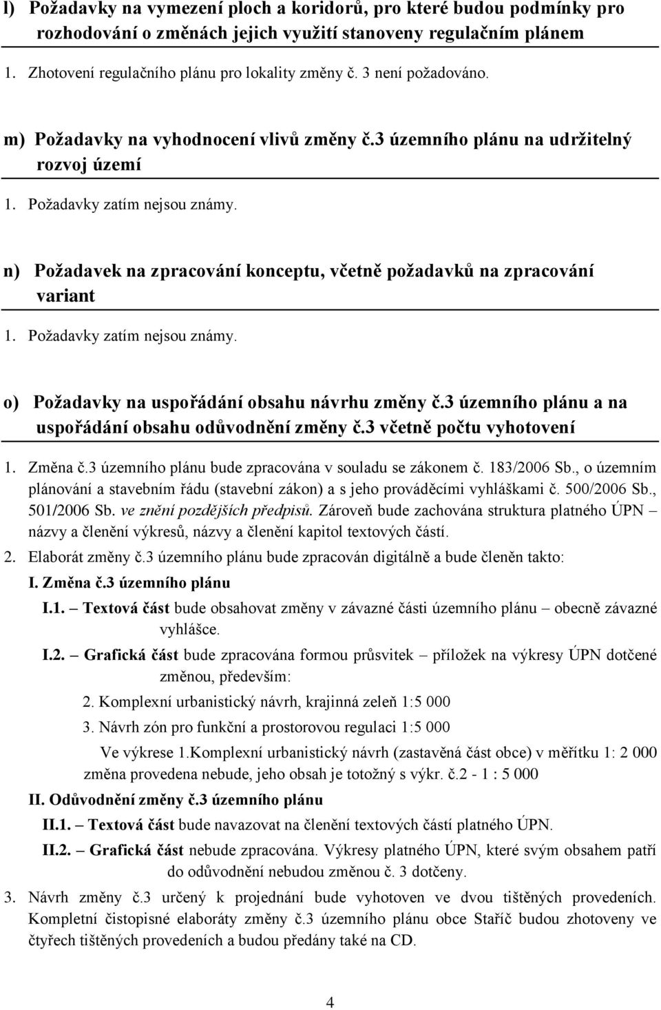 n) Požadavek na zpracování konceptu, včetně požadavků na zpracování variant 1. Požadavky zatím nejsou známy. o) Požadavky na uspořádání obsahu návrhu změny č.