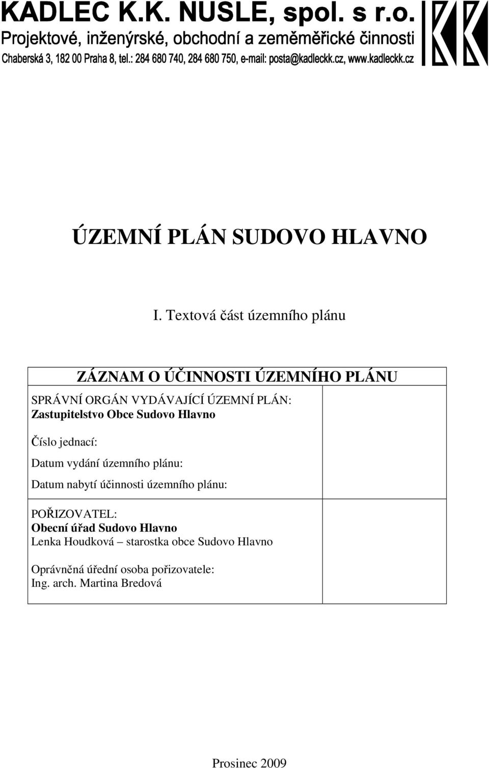 Zastupitelstvo Obce Sudovo Hlavno Číslo jednací: Datum vydání územního plánu: Datum nabytí účinnosti