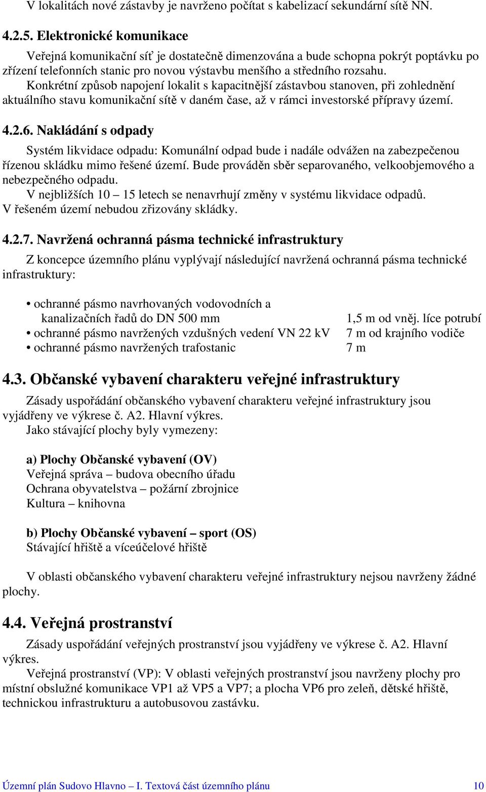 Konkrétní způsob napojení lokalit s kapacitnější zástavbou stanoven, při zohlednění aktuálního stavu komunikační sítě v daném čase, až v rámci investorské přípravy území. 4.2.6.