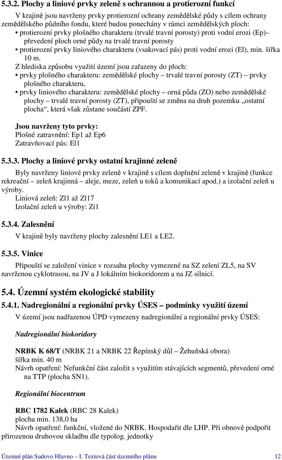 rámci zemědělských ploch: protierozní prvky plošného charakteru (trvalé travní porosty) proti vodní erozi (Ep) převedení ploch orné půdy na trvalé travní porosty protierozní prvky liniového