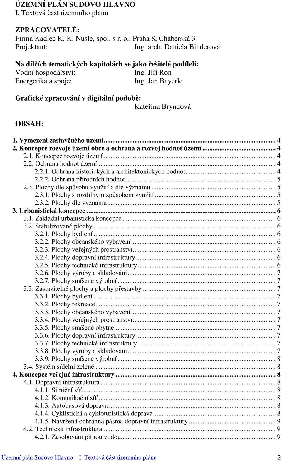 Jan Bayerle Grafické zpracování v digitální podobě: Kateřina Bryndová OBSAH: 1. Vymezení zastavěného území... 4 2. Koncepce rozvoje území obce a ochrana a rozvoj hodnot území... 4 2.1. Koncepce rozvoje území... 4 2.2. Ochrana hodnot území.