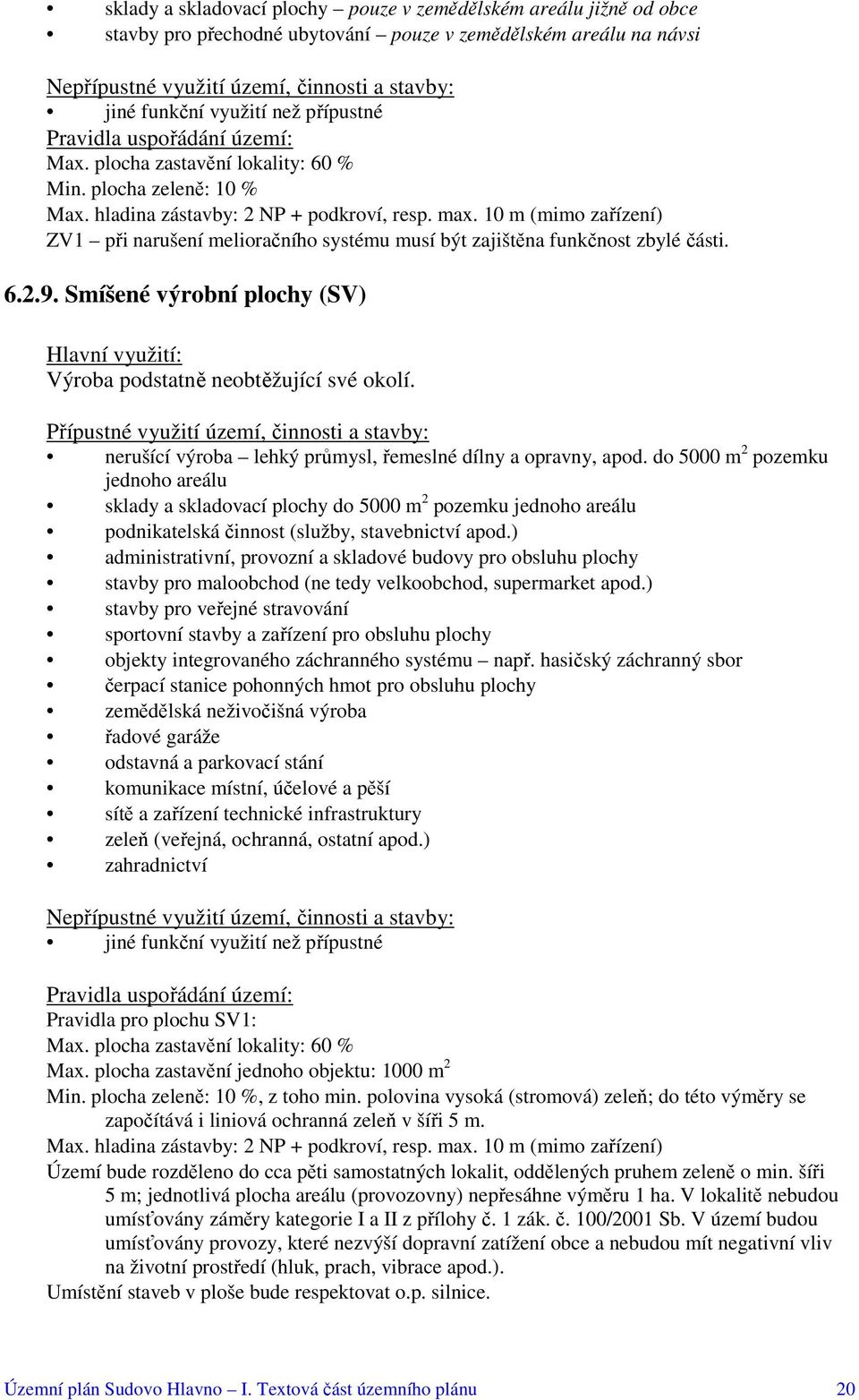 10 m (mimo zařízení) ZV1 při narušení melioračního systému musí být zajištěna funkčnost zbylé části. 6.2.9. Smíšené výrobní plochy (SV) Výroba podstatně neobtěžující své okolí.