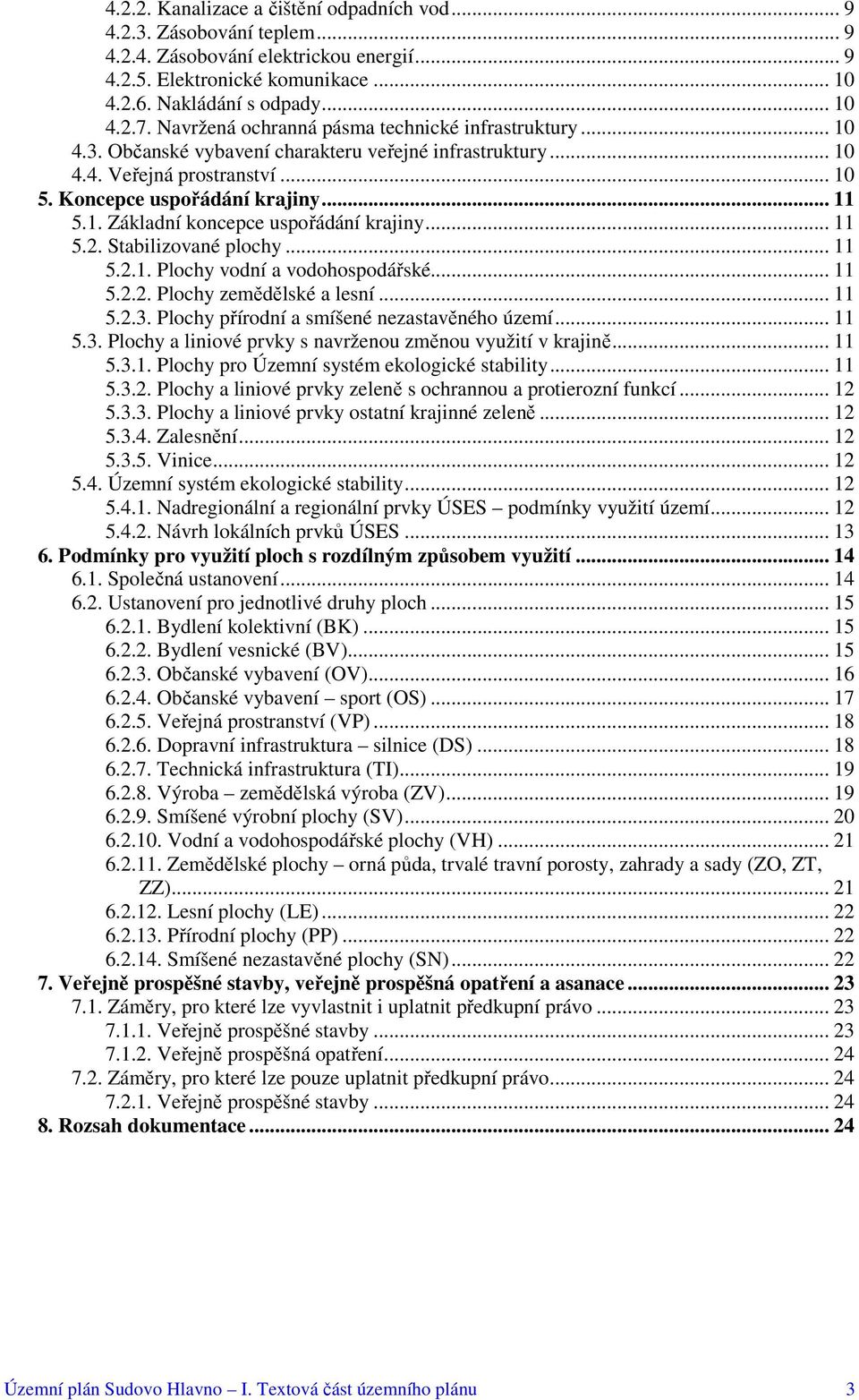 .. 11 5.2. Stabilizované plochy... 11 5.2.1. Plochy vodní a vodohospodářské... 11 5.2.2. Plochy zemědělské a lesní... 11 5.2.3. Plochy přírodní a smíšené nezastavěného území... 11 5.3. Plochy a liniové prvky s navrženou změnou využití v krajině.
