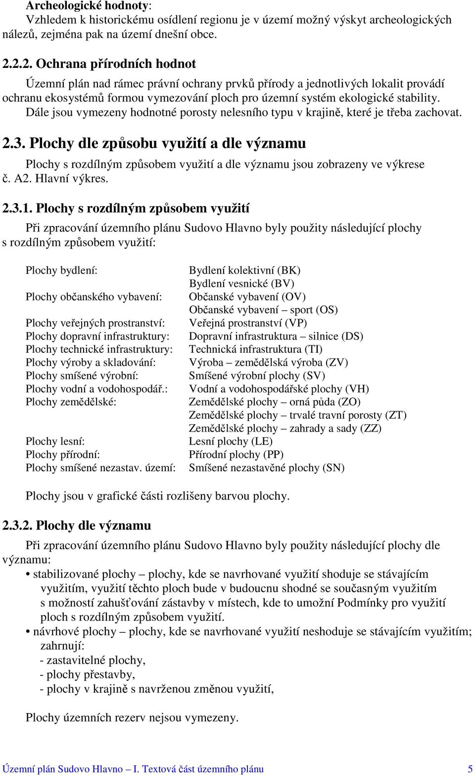 Dále jsou vymezeny hodnotné porosty nelesního typu v krajině, které je třeba zachovat. 2.3.