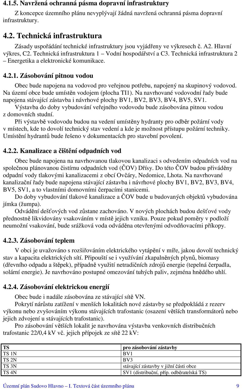 Technická infrastruktura 2 Energetika a elektronické komunikace. 4.2.1. Zásobování pitnou vodou Obec bude napojena na vodovod pro veřejnou potřebu, napojený na skupinový vodovod.