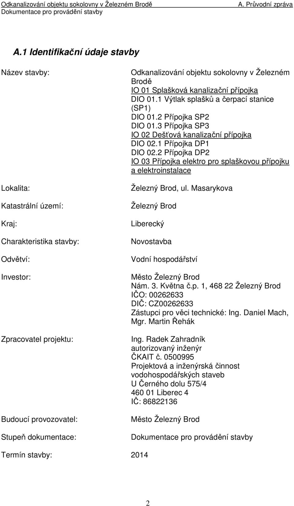 3 Přípojka SP3 IO 02 Dešťová kanalizační přípojka DIO 02.1 Přípojka DP1 DIO 02.2 Přípojka DP2 IO 03 Přípojka elektro pro splaškovou přípojku a elektroinstalace, ul.