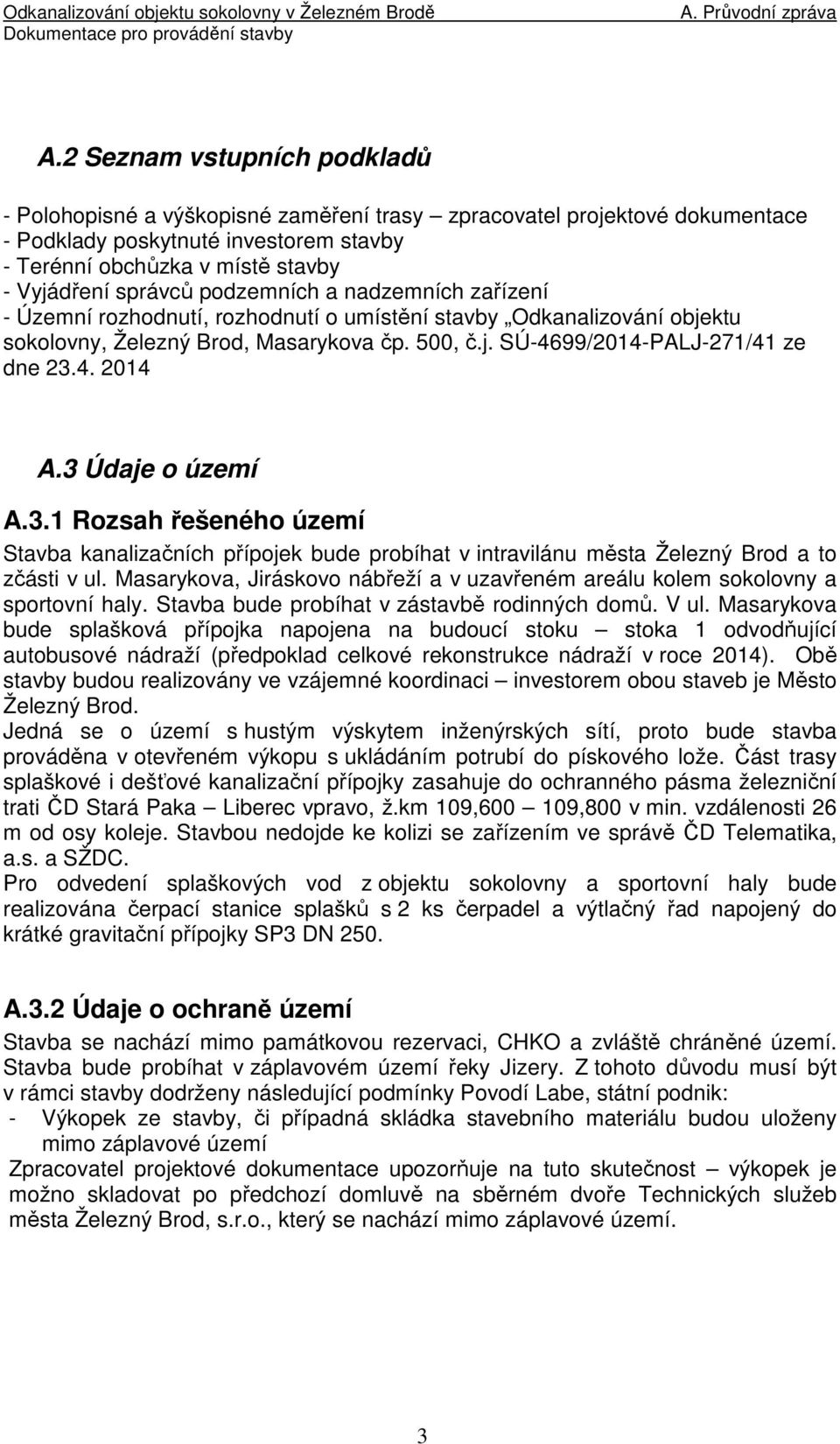 3 Údaje o území A.3.1 Rozsah řešeného území Stavba kanalizačních přípojek bude probíhat v intravilánu města a to zčásti v ul.