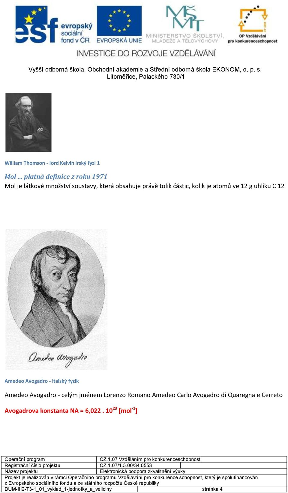 italský fyzik Amedeo Avogadro - celým jménem Lorenzo Romano Amedeo Carlo Avogadro di Quaregna e