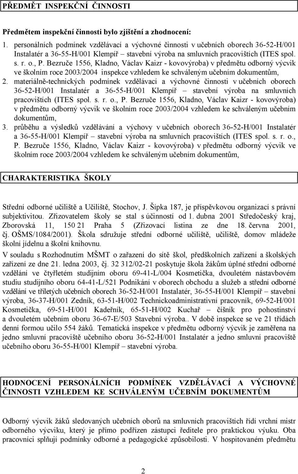 Bezruče 1556, Kladno, Václav Kaizr - kovovýroba) v předmětu odborný výcvik ve školním roce 2003/2004 inspekce vzhledem ke schváleným učebním dokumentům, 2.