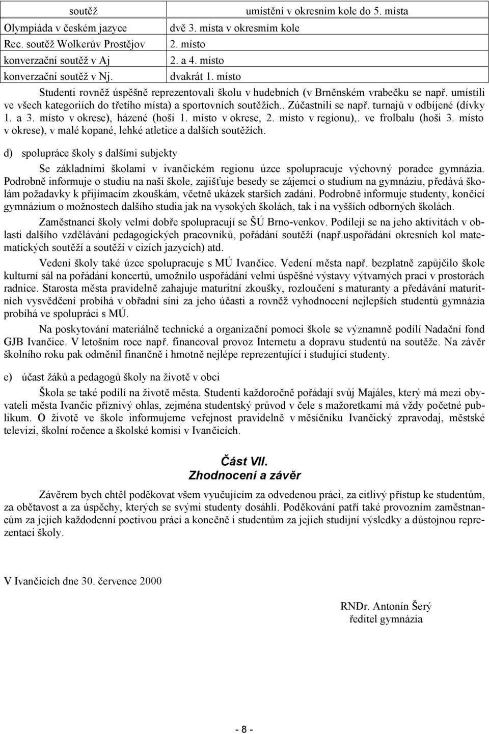 umístili ve všech kategoriích do třetího místa) a sportovních soutěžích.. Zúčastnili se např. turnajů v odbíjené (dívky 1. a 3. místo v okrese), házené (hoši 1. místo v okrese, 2. místo v regionu),.