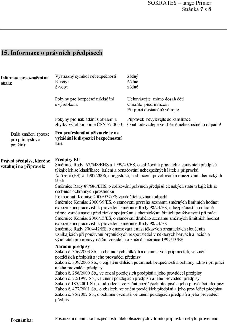 nakládání s výrobkem: Pokyny pro nakládání s obalem a zbytky výrobku podle ČSN 77 0053: Pro profesionální uživatele je na vyžádání k dispozici bezpečnostní List Uchovávejte mimo dosah dětí Chraňte