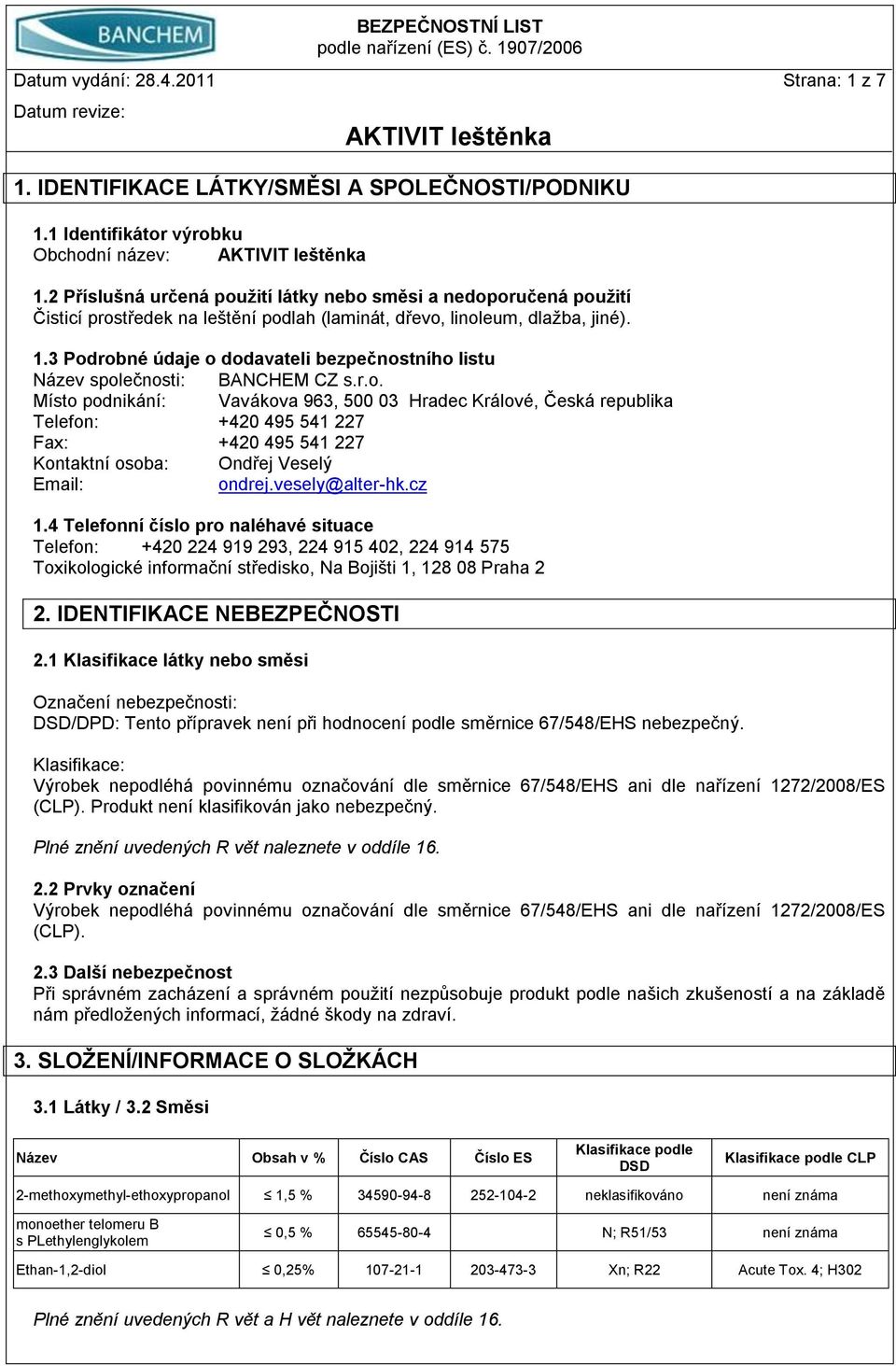 3 Podrobné údaje o dodavateli bezpečnostního listu Název společnosti: BANCHEM CZ s.r.o. Místo podnikání: Vavákova 963, 500 03 Hradec Králové, Česká republika Telefon: +420 495 541 227 Fax: +420 495 541 227 Kontaktní osoba: Ondřej Veselý Email: ondrej.