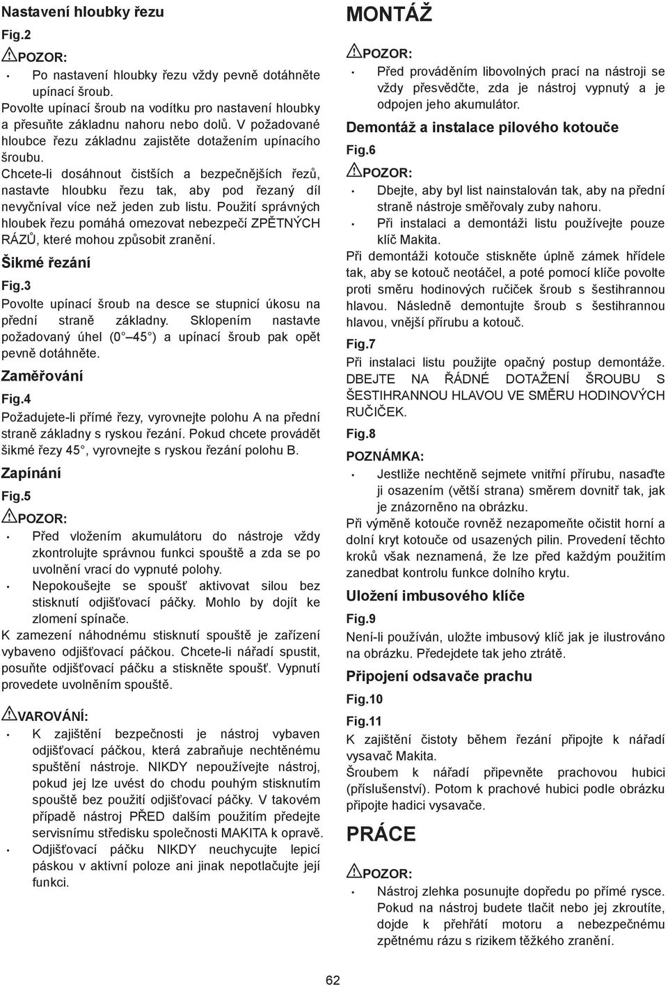 Použití správných hloubek ezu pomáhá omezovat nebezpe í ZP TNÝCH RÁZ, které mohou zp sobit zran ní. Šikmé ezání Fig.3 Povolte upínací šroub na desce se stupnicí úkosu na p ední stran základny.
