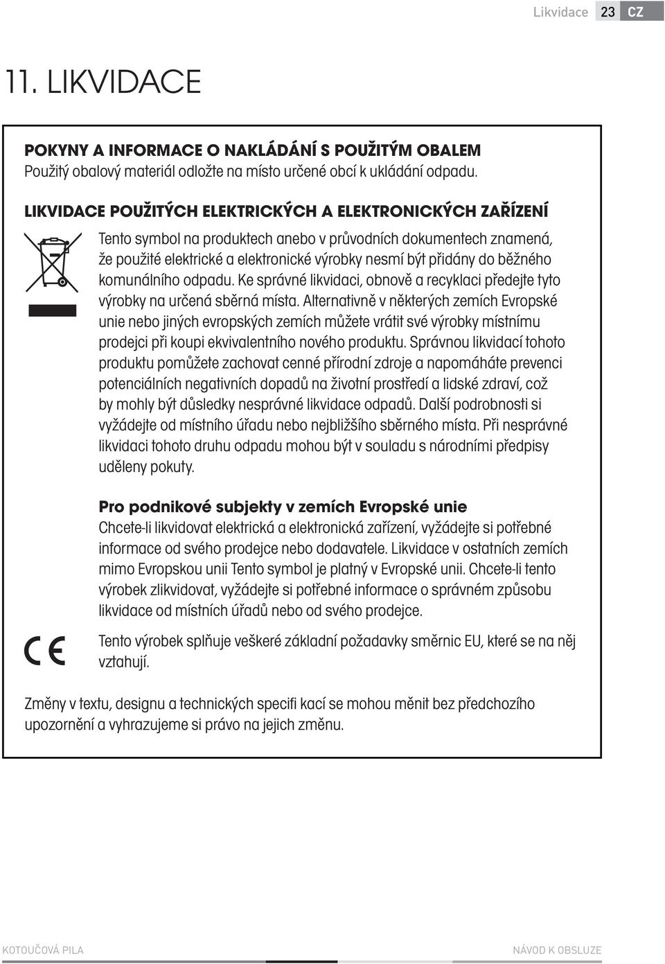 komunálního odpadu. Ke správné likvidaci, obnově a recyklaci předejte tyto výrobky na určená sběrná místa.