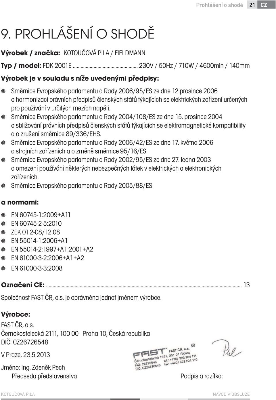 prosince 2006 o harmonizaci právních předpisů členských států týkajících se elektrických zařízení určených pro používání v určitých mezích napětí.