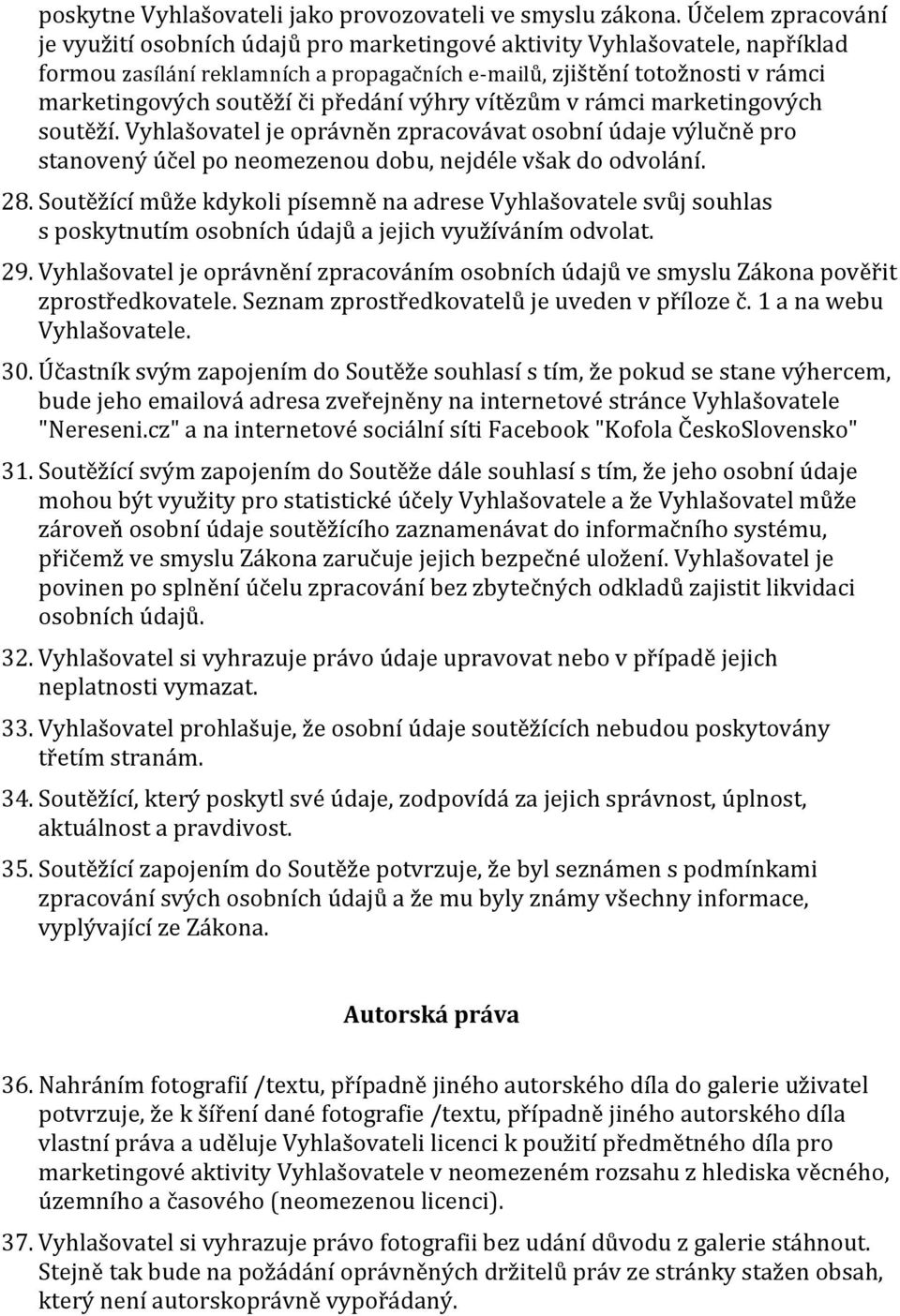 či předání výhry vítězům v rámci marketingových soutěží. Vyhlašovatel je oprávněn zpracovávat osobní údaje výlučně pro stanovený účel po neomezenou dobu, nejdéle však do odvolání. 28.