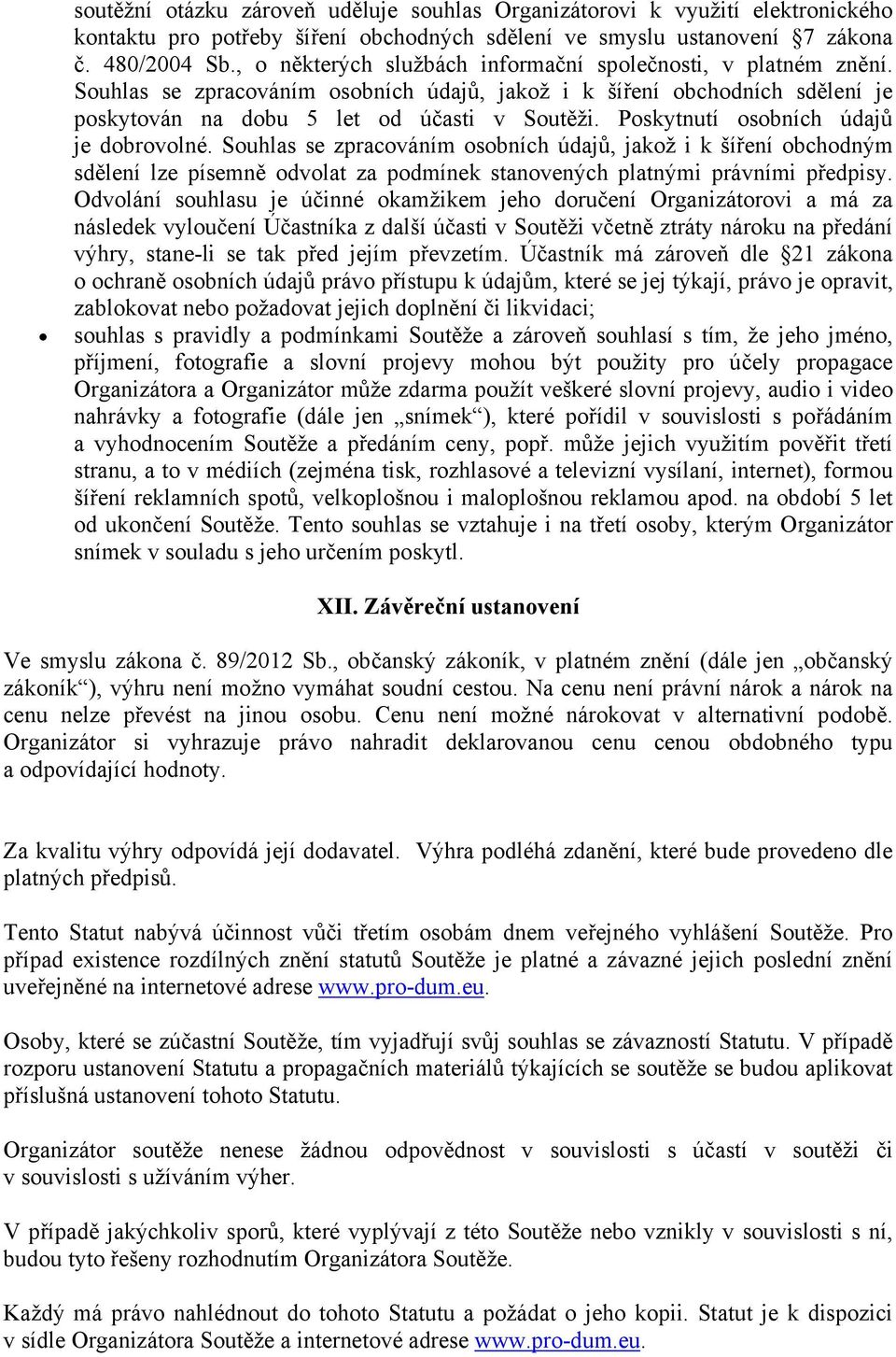 Poskytnutí osobních údajů je dobrovolné. Souhlas se zpracováním osobních údajů, jakož i k šíření obchodným sdělení lze písemně odvolat za podmínek stanovených platnými právními předpisy.