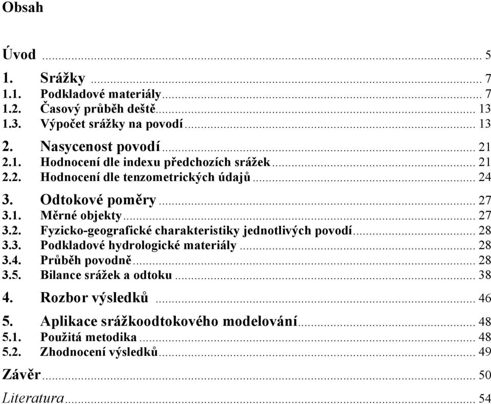 .. 8 3.3. Podkladové hydrologické materiály... 8 3.. Průběh povodně... 8 3.5. Bilance srážek a odtoku... 38. Rozbor výsledků... 5.