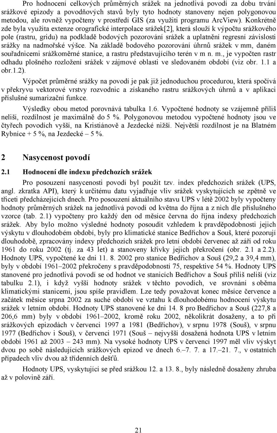 Konkrétně zde byla využita extenze orografické interpolace srážek[], která slouží k výpočtu srážkového pole (rastru, gridu) na podkladě bodových pozorování srážek a uplatnění regresní závislosti