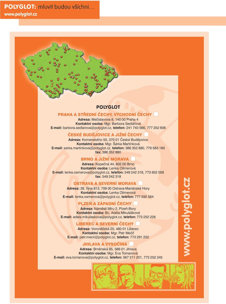 cz, telefon: 386 352 880, 776 583 160 fax: 386 352 880 BRNO A JIŽNÍ MORAVA Adresa: Kopečná 44, 602 00 Brno Kontaktní osoba: Lenka Ošmerová E mail: lenka.osmerova@polyglot.