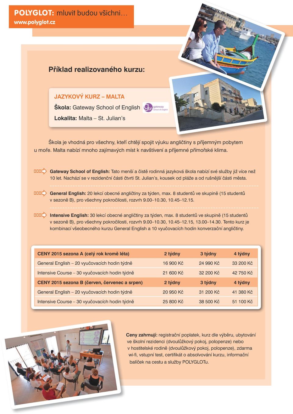 Gateway School of English: Tato menší a čistě rodinná jazyková škola nabízí své služby již více než 10 let. Nachází se v rezidenční části čtvrti St.