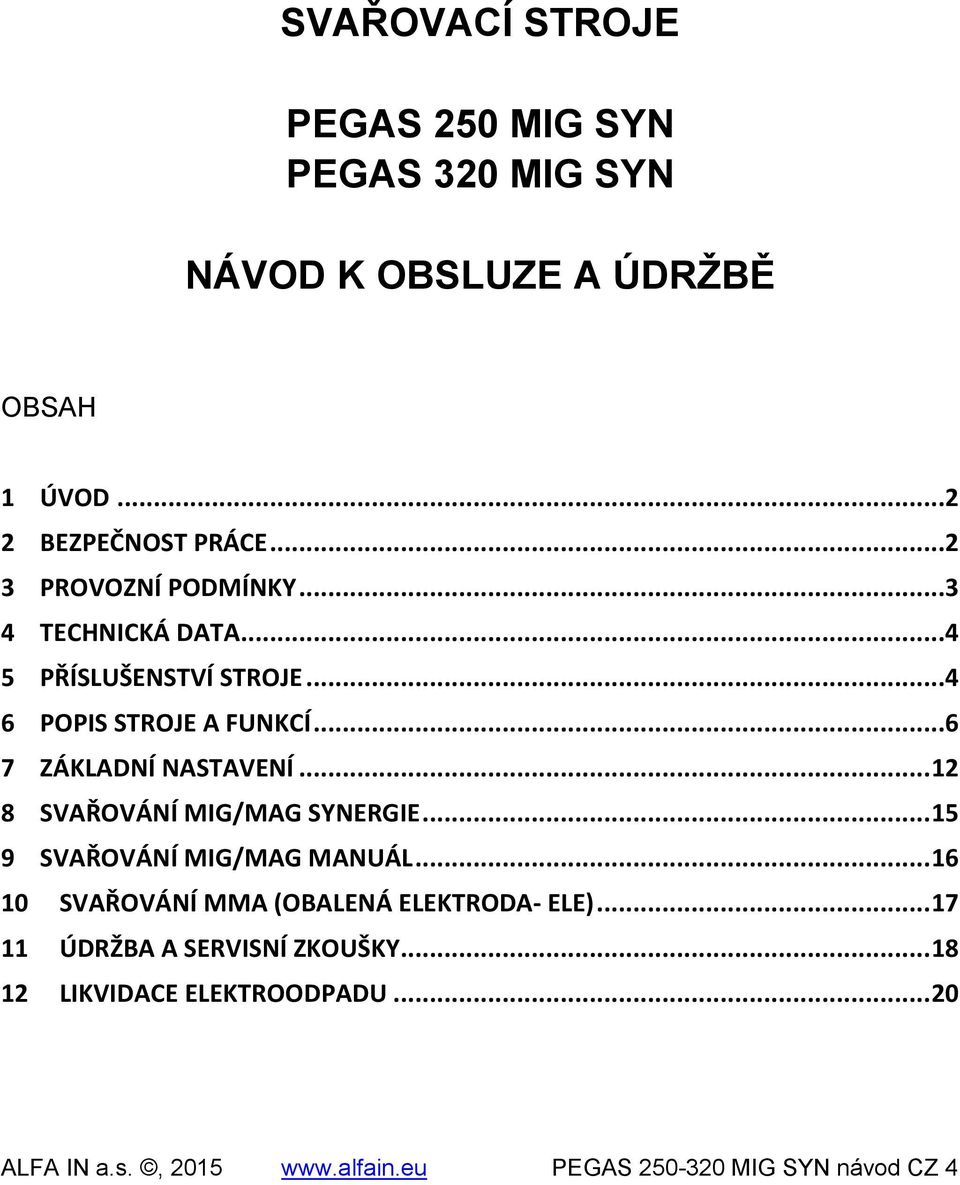 ..6 7 ZÁKLADNÍ NASTAVENÍ... 12 8 SVAŘOVÁNÍ MIG/MAG SYNERGIE... 15 9 SVAŘOVÁNÍ MIG/MAG MANUÁL.