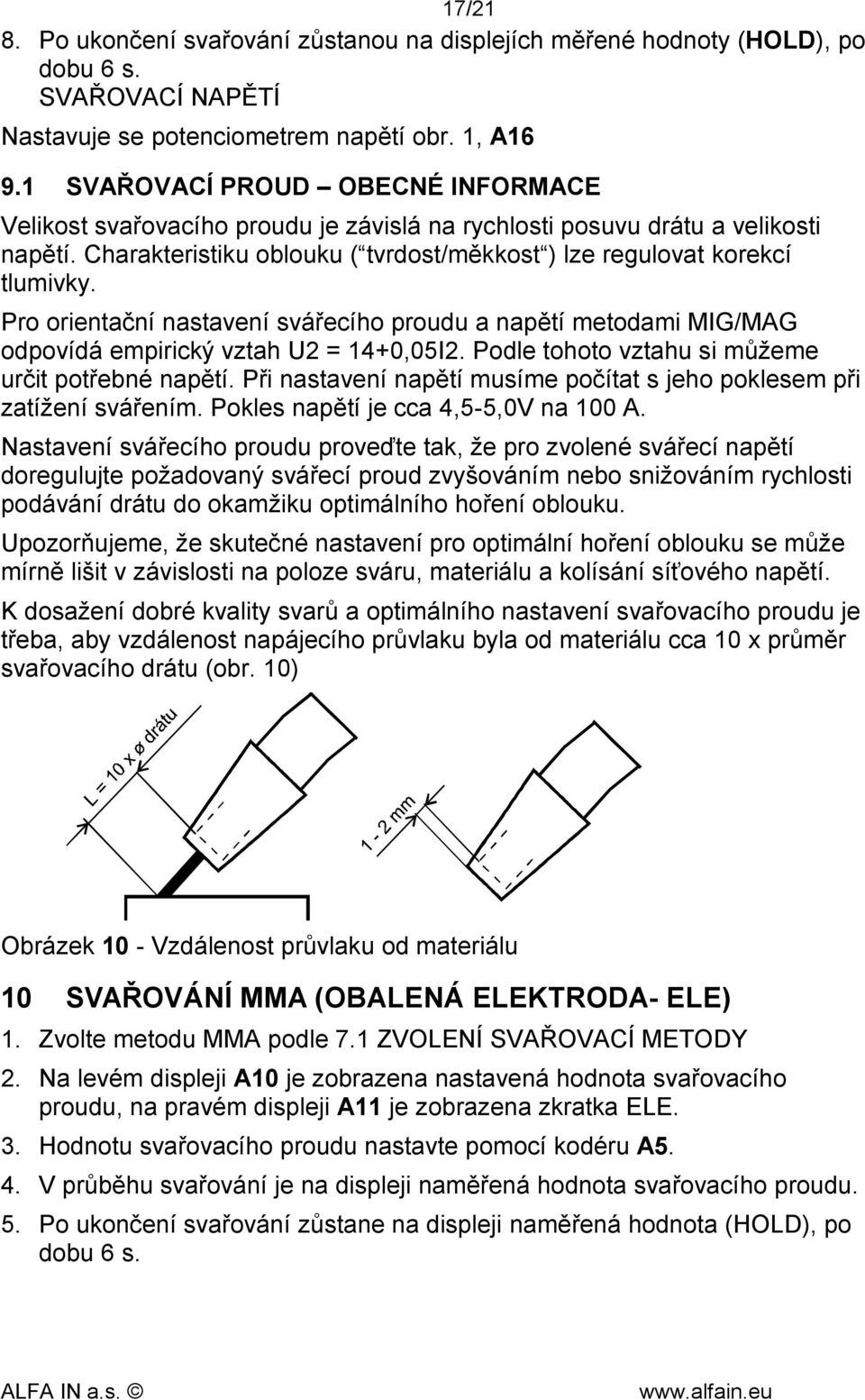 Pro orientační nastavení svářecího proudu a napětí metodami MIG/MAG odpovídá empirický vztah U2 = 14+0,05I2. Podle tohoto vztahu si můžeme určit potřebné napětí.