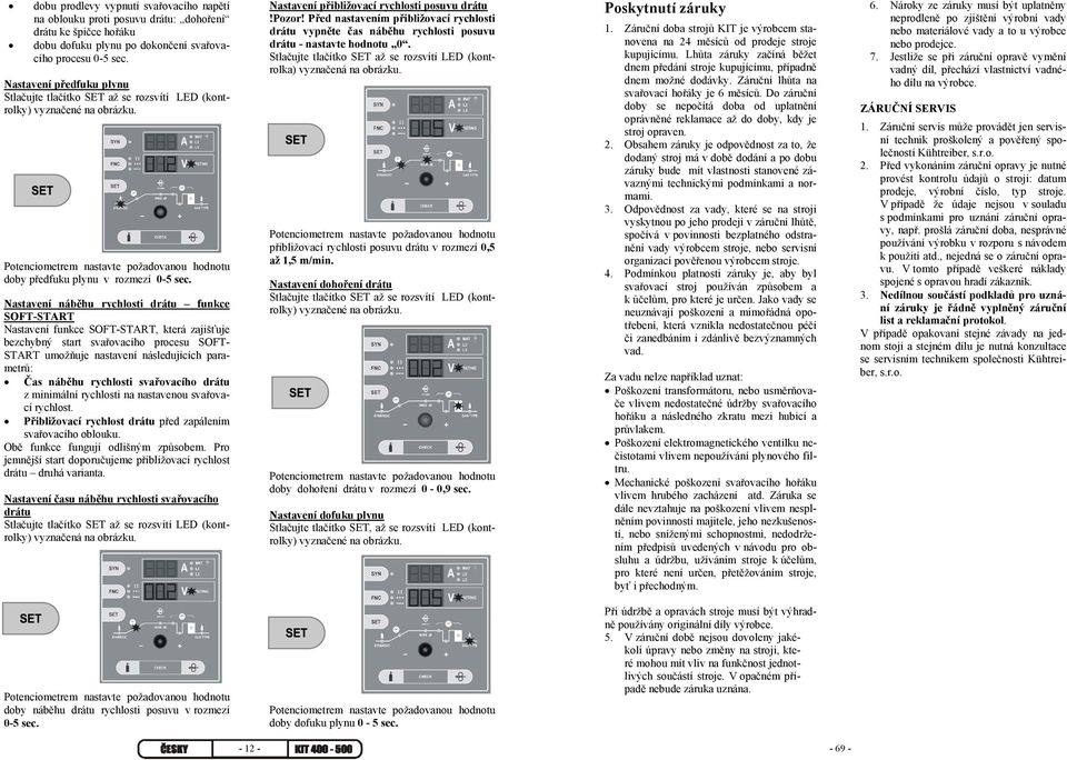 Nastavení náběhu rychlosti drátu funkce SOFT-START Nastavení funkce SOFT-START, která zajišťuje bezchybný start svařovacího procesu SOFT- START umožňuje nastavení následujících parametrů: Čas náběhu