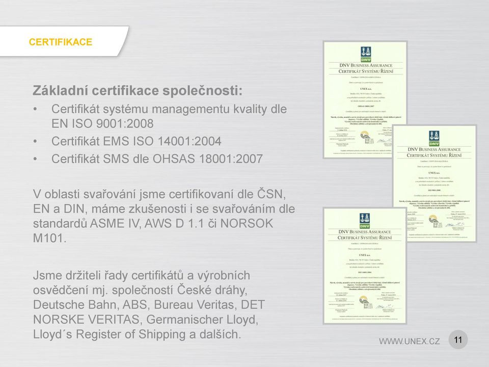svařováním dle standardů ASME IV, AWS D 1.1 či NORSOK M101. Jsme držiteli řady certifikátů a výrobních osvědčení mj.