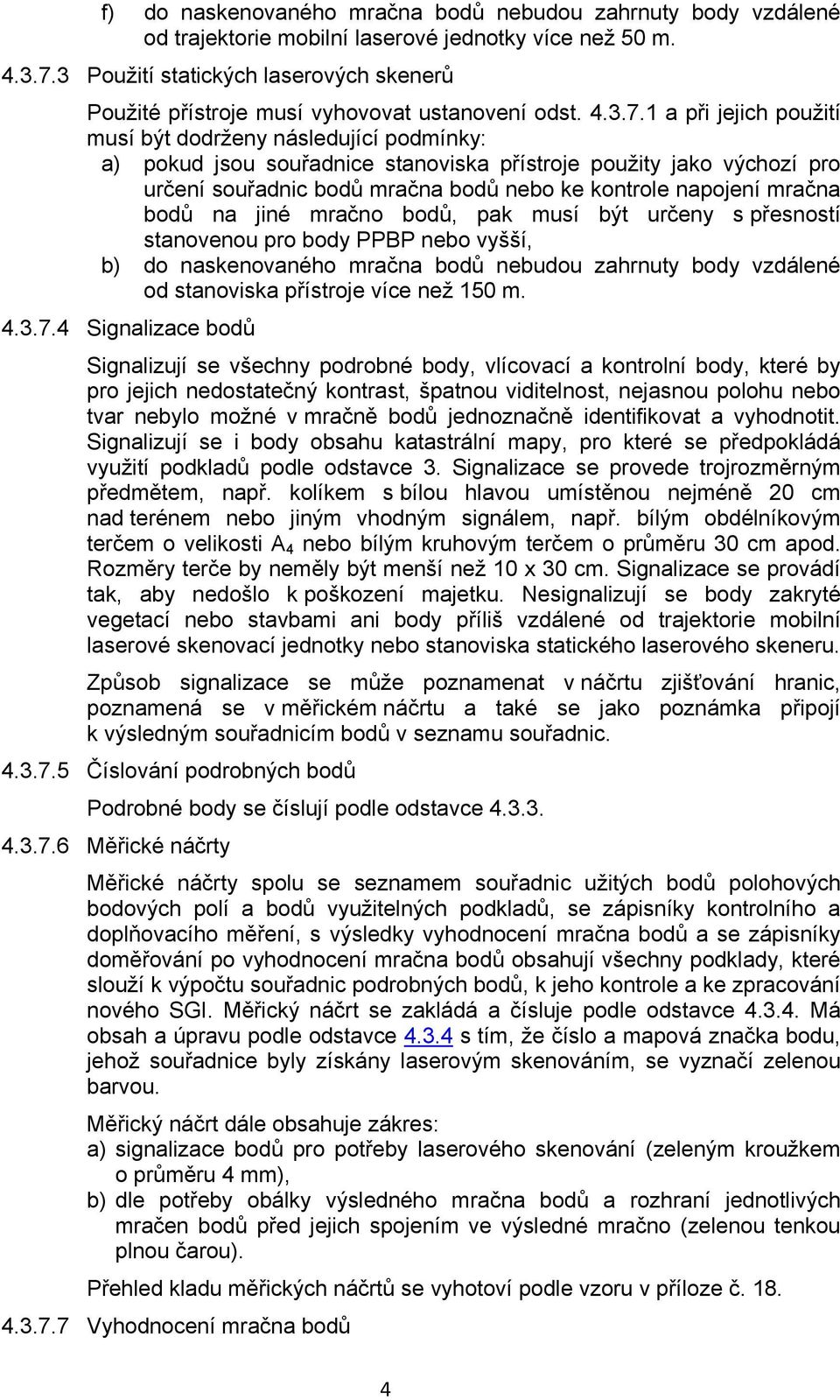 1 a při jejich použití musí být dodrženy následující podmínky: a) pokud jsou souřadnice stanoviska přístroje použity jako výchozí pro určení souřadnic bodů mračna bodů nebo ke kontrole napojení