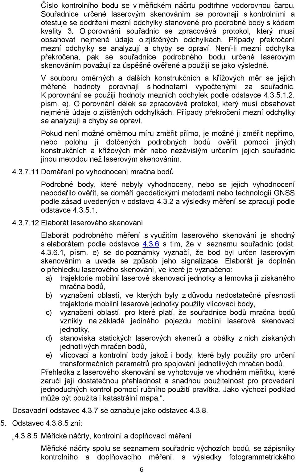 O porovnání souřadnic se zpracovává protokol, který musí obsahovat nejméně údaje o zjištěných odchylkách. Případy překročení mezní odchylky se analyzují a chyby se opraví.