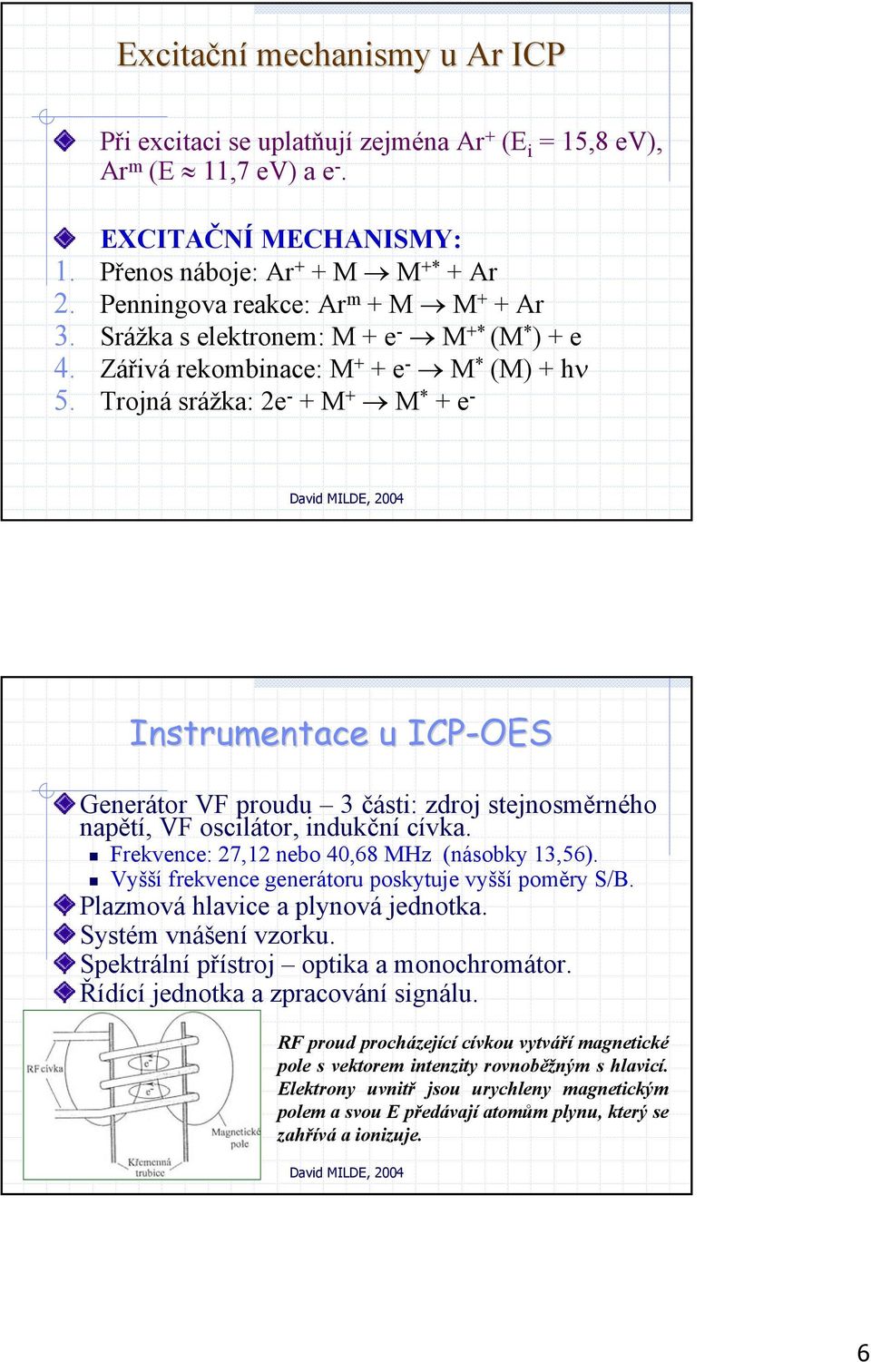 Trojná srážka: 2e - + M + M * + e - Instrumentace u ICP-OES Generátor VF proudu 3 části: zdroj stejnosměrného napětí, VF oscilátor, indukční cívka. Frekvence: 27,12 nebo 40,68 MHz (násobky 13,56).